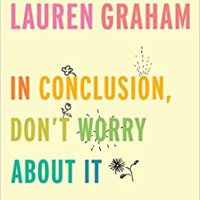 Book Review: In Conclusion, Don't Worry About It by Lauren Graham